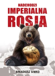 Nadchodzi imperialna Rosja - Arkadiusz Siwko