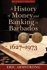 A History of Money and Banking in Barbados, 1627-1973 - Eric Armstrong