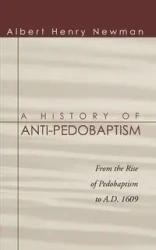 A History of Anti-Pedobaptism - Albert Newman