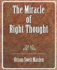 The Miracle of Right Thought - Marden Orison Swett