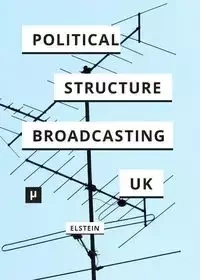 The Political Structure of UK Broadcasting 1949-1999 - David Elstein