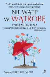 Nie wątp w wątrobę, tylko zadbaj o nią, a jej ukryte moce dodadzą ci lat życia w zdrowiu i bez nadwagi wyd. 2024 - Gabriel Perlemuter