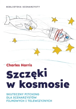 Szczęki w kosmosie. Skuteczny pitching dla scenarzystów filmowych i telewizyjnych - Charles Harris