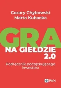 Gra na giełdzie 2.0. Podręcznik początkującego... - Cezary Chybowski, Marta Kubacka