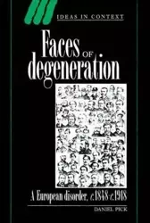 Faces of Degeneration. A European Disorder, c.1848-1918 - Daniel Pick