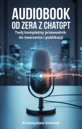 eBook Audiobook od zera z ChatGPT: Twój kompletny przewodnik do tworzenia i publikacji - Przemysław Gmerek epub mobi