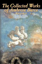 The Collected Works of Ambrose Bierce, Vol. II of II, Fiction, Fantasy, Classics, Horror - Ambrose Bierce
