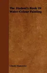 The Student's Book of Water-Colour Painting - Claude Muncaster