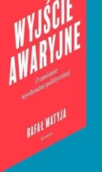 Wyjście awaryjne. O zmianie wyobraźni politycznej - Rafał Matyja
