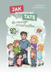 Jak przekonać tatę do nowego zwierzątka - Magdalena Żurowska