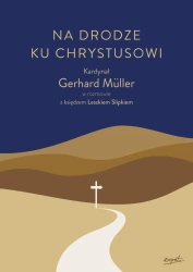 Na drodze ku Chrystusowi. Kardynał Gerhard Müller w rozmowie z księdzem Leszkiem Slipkiem - Gerhard Müller