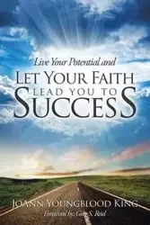 Live Your Potential and Let Your Faith Lead You to Success - JoAnn King Youngblood