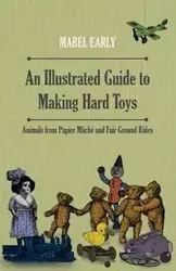 An Illustrated Guide to Making Hard Toys - Animals from Papier Mâché and Fair Ground Rides - Mabel Early