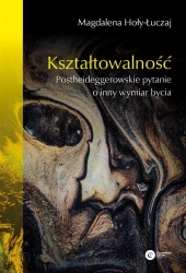 Kształtowalność. Postheideggerowskie pytanie... - Magdalena Hoły-Łuczaj