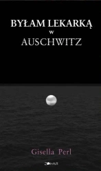 Byłam lekarką w Auschwitz - Gisella Perl
