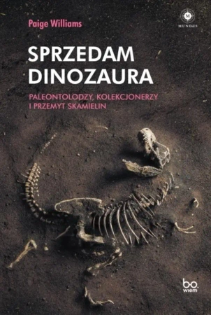 Sprzedam dinozaura. Paleontolodzy, kolekcjonerzy.. - Paige Williams, Aleksander Gomola