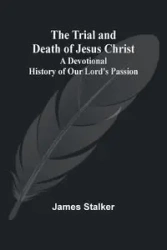 The Trial and Death of Jesus Christ - James Stalker