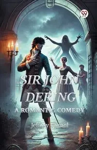 Sir John Dering A Romantic Comedy - Jeffery Farnol