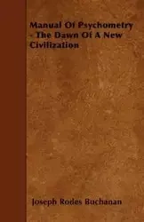 Manual Of Psychometry - The Dawn Of A New Civilization - Joseph Buchanan Rodes