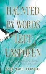 Haunted by Words Left Unspoken - Anna Marie Buonomo