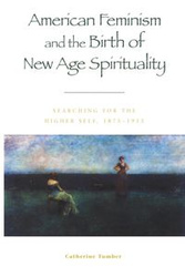 American Feminism and the Birth of New Age Spirituality - Catherine Tumber