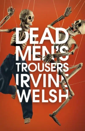 Dead Men's Trousers. Jonathan Cape Ltd - Irvine Welsh
