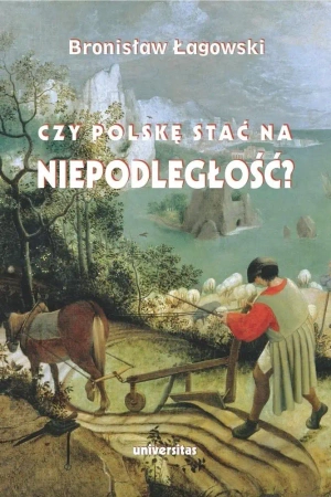 Czy Polskę stać na niepodległość? - Bronisław Łagowski