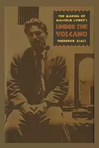 Making of Malcolm Lowry's Under the Volcano - Frederick Asals