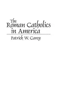 The Roman Catholics in America - Carey Patrick