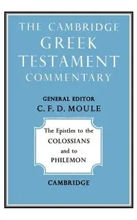 The Epistles to the Colossians and to Philemon - Moule C. F. D.