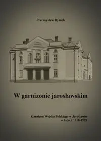 W garnizonie jarosławskim - Przemysław Dymek