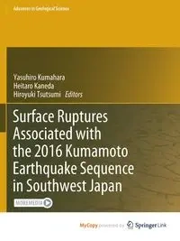 Surface Ruptures Associated with the 2016 Kumamoto Earthquake Sequence in Southwest Japan - Kumahara Yasuhiro
