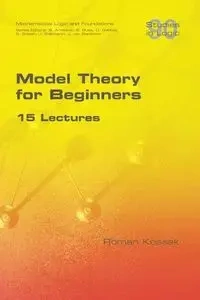 Model Theory for Beginners.  15 Lectures - Roman Kossak