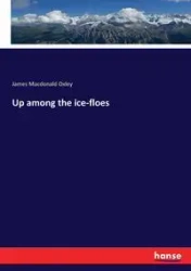 Up among the ice-floes - James Oxley Macdonald
