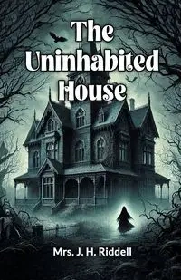 The Uninhabited House - Riddell Mrs. J. H.