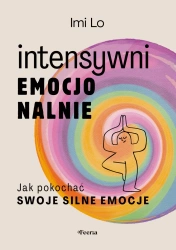 Intensywni emocjonalnie. Jak pokochać swoje... - Imi Lo