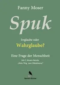 Spuk. Irrglaube oder Wahrglaube? - Fanny Moser
