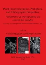 Plant Processing from a Prehistoric and Ethnographic Perspective / Préhistoire et ethnographie du travail des plantes - Beugnier Valérie