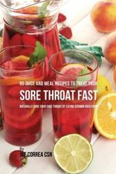 95 Juice and Meal Recipes to Treat Your Sore Throat Fast - Joe Correa