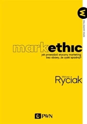 MarkEthic. Jak prowadzić etyczny marketing bez... - Mariusz Ryciak