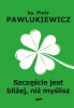 Szczęście jest bliżej niż myślisz - Piotr Pawlukiewicz