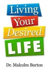 Living Your Desired Life - Burton Malcolm