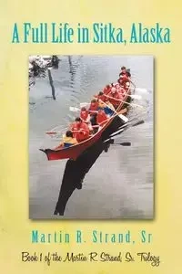 A Full Life in Sitka Alaska - Strand Sr. Martin R.