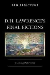 D.H. Lawrence's Final Fictions - Ben Stoltzfus