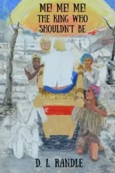 ME! ME! ME! The King Who Shouldn't Be - Randle D.L.