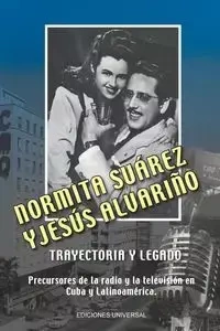 NORMITA SUÁREZ y JESÚS ALVARIÑO TRAYECTORIA Y LEGADO. Precursores de la radio y la televisión en Cuba y Latinoamérica - Lourdes Alvariño Castiñeira