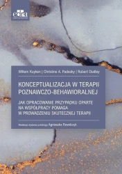 Konceptualizacja w terapii poznawczo-behawioralnej - Christine A. Padesky, Dudley Robert, Willem Kuyken