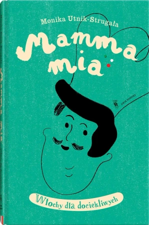Mamma mia. Włochy dla dociekliwych - Monika UntikStrugała