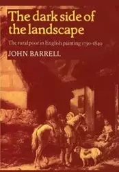 The Dark Side of the Landscape - John Barrell