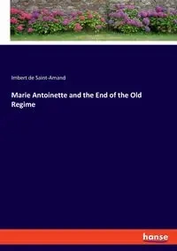 Marie Antoinette and the End of the Old Regime - Saint-Amand Imbert de